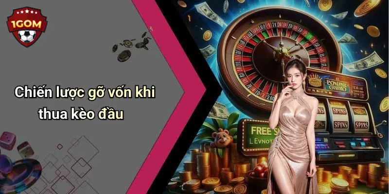 Chiến lược gỡ vốn khi thua kèo đầu