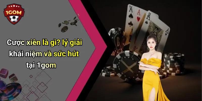 Cược Xiên Là Gì Và Cách Chơi Hiệu Quả Tại 1gom Hấp Dẫn Nào: Khám Phá Chi Tiết 1 Cược xiên là gì? lý giải khái niệm và sức hút tại 1gom