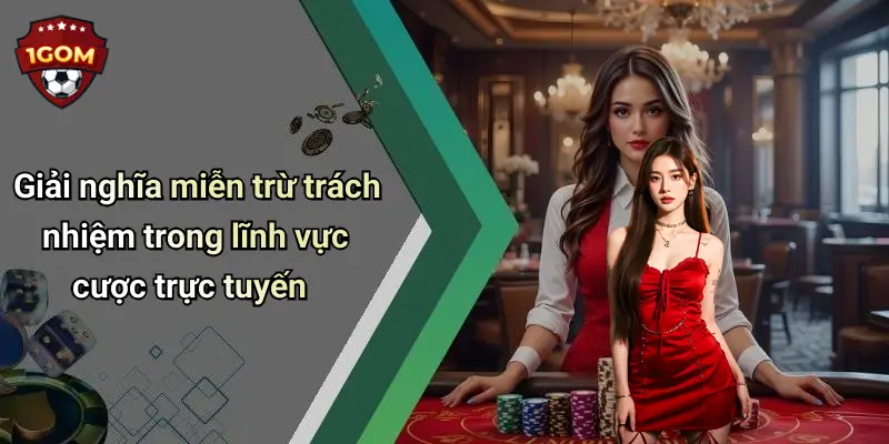 Miễn Trừ Trách Nhiệm: Thông Tin Minh Bạch Cho Người Dùng Tại 1Gom 1 Giải nghĩa miễn trừ trách nhiệm trong lĩnh vực cược trực tuyến