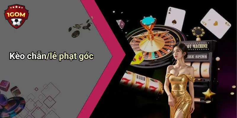 Kèo Chẵn/lẻ: Cách Chơi Chi Tiết Và Kinh Nghiệm Từ 1Gom 2 Kèo chẵn/lẻ phạt góc