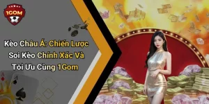 Kèo Châu Á: Chiến Lược Soi Kèo Chính Xác Và Tối Ưu Cùng 1Gom