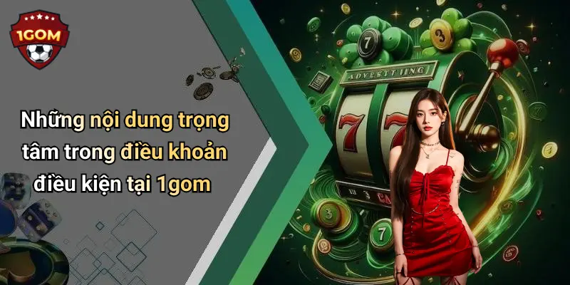Điều Khoản Điều Kiện: Nền Tảng Bảo Vệ Quyền Lợi Tại 1Gom 2 Những nội dung trọng tâm trong điều khoản điều kiện tại 1gom