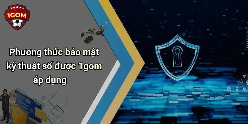 Chính Sách Bảo Mật: Yếu Tố Cốt Lõi Giúp 1Gom Khẳng Định Uy Tín 2 Phương thức bảo mật kỹ thuật số được 1gom áp dụng