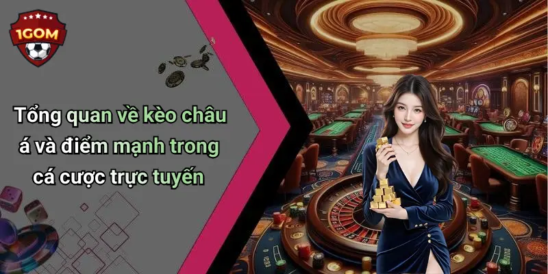 Kèo Châu Á: Chiến Lược Soi Kèo Chính Xác Và Tối Ưu Cùng 1Gom 1 Tổng quan về kèo châu á và điểm mạnh trong cá cược trực tuyến