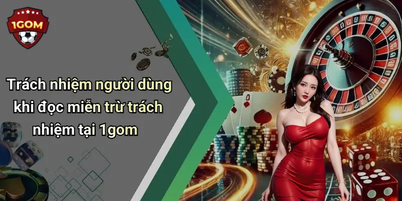 Miễn Trừ Trách Nhiệm: Thông Tin Minh Bạch Cho Người Dùng Tại 1Gom 4 Trách nhiệm người dùng khi đọc miễn trừ trách nhiệm tại 1gom