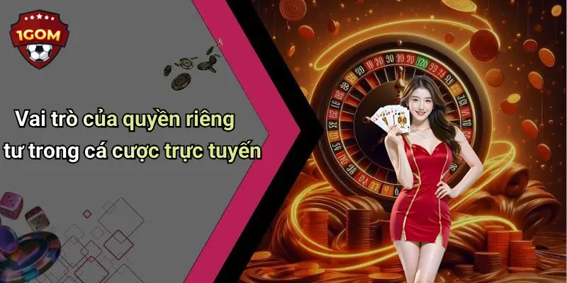 Quyền Riêng Tư: Tầm Quan Trọng Khi Tham Gia Cá Cược Tại 1Gom 1 Vai trò của quyền riêng tư trong cá cược trực tuyến