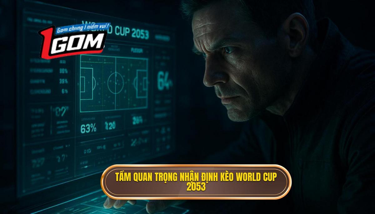 Bối cảnh lịch sử và tầm quan trọng của việc nhận định kèo World Cup 2053