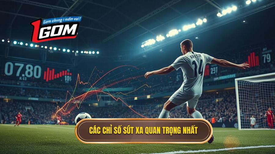 2. Các chỉ số sút xa cần quan tâm hàng đầu