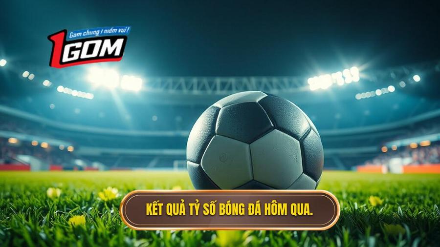 Tỷ số bóng đá hôm qua: Cập nhật kết quả và phân tích chi tiết các giải đấu 1 Kết quả tỷ số bóng đá hôm qua.