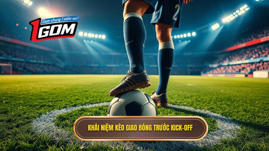 Khái niệm kèo giao bóng trước Kick off