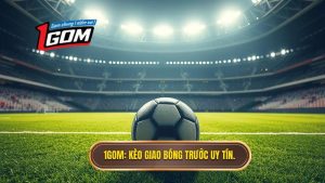 1GOM Kèo giao bóng trước uy tín.