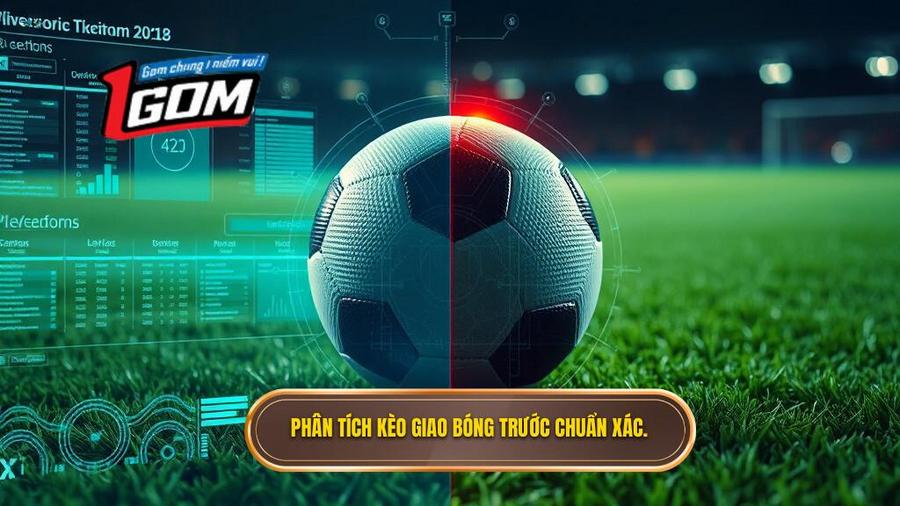  Phân tích kèo giao bóng trước chuẩn xác