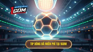Tip bóng đá miễn phí tại 1GOM