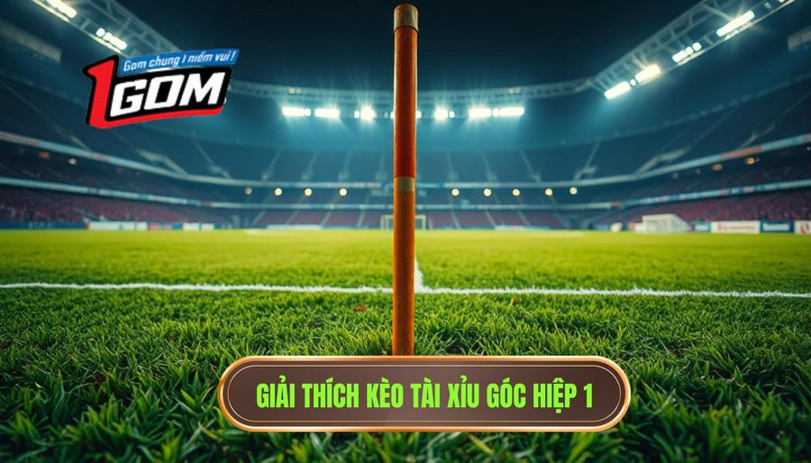 Giải thích kèo tài xỉu góc hiệp 1